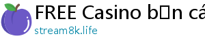 FREE Casino bắn cá đổi thưởng